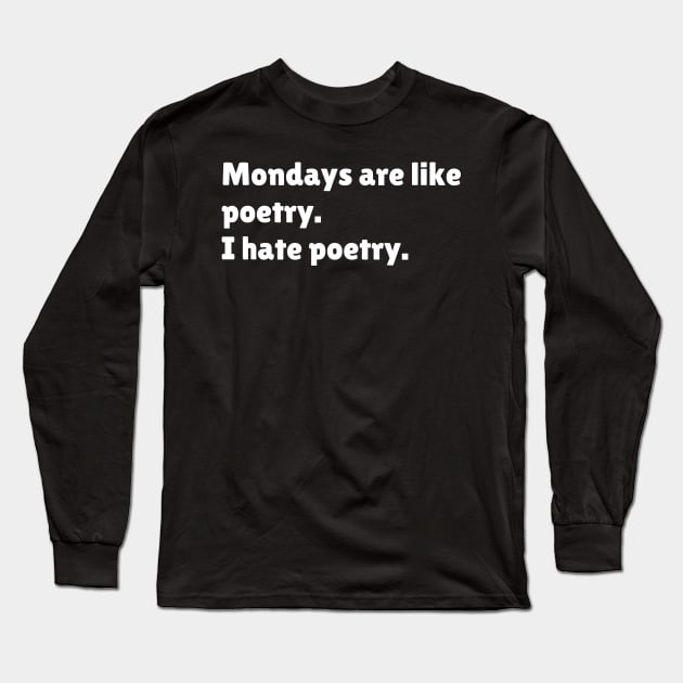 Mondays are like poetry. I hate poetry. Long Sleeve T-Shirt by Motivational_Apparel